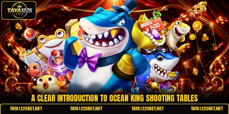 A clear introduction to Ocean King shooting tables