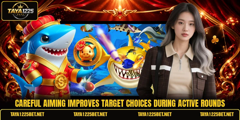 Careful aiming improves target choices during active rounds