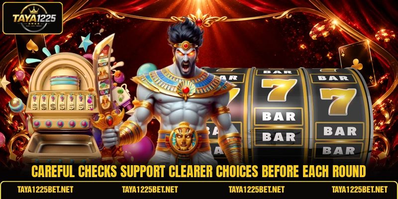 Careful checks support clearer choices before each round