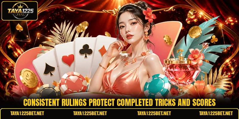 Consistent rulings protect completed tricks and scores