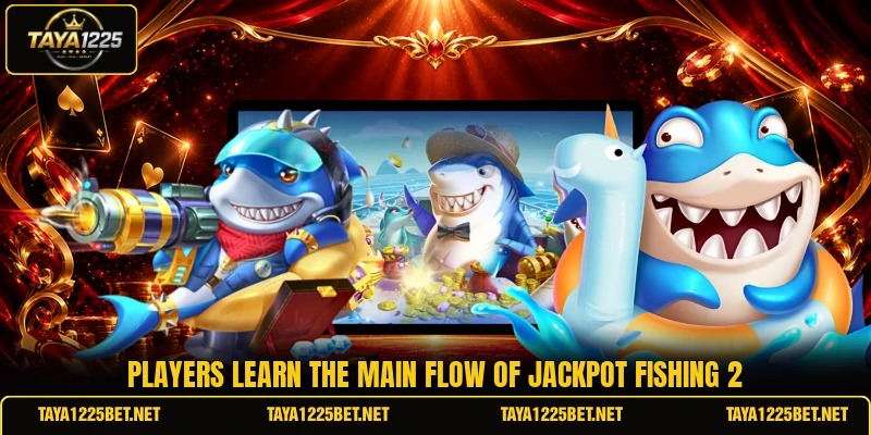 Players learn the main flow of Jackpot Fishing 2
